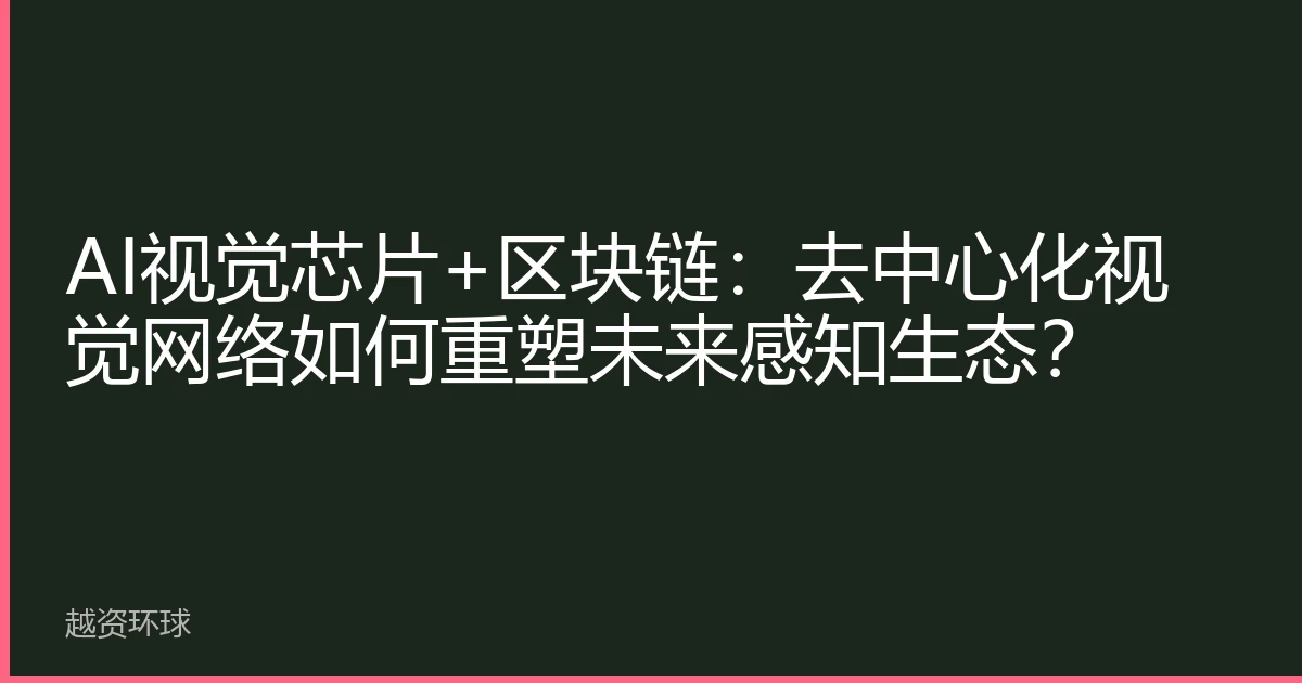 AI视觉芯片+区块链：去中心化视觉网络如何重塑未来感知生态？