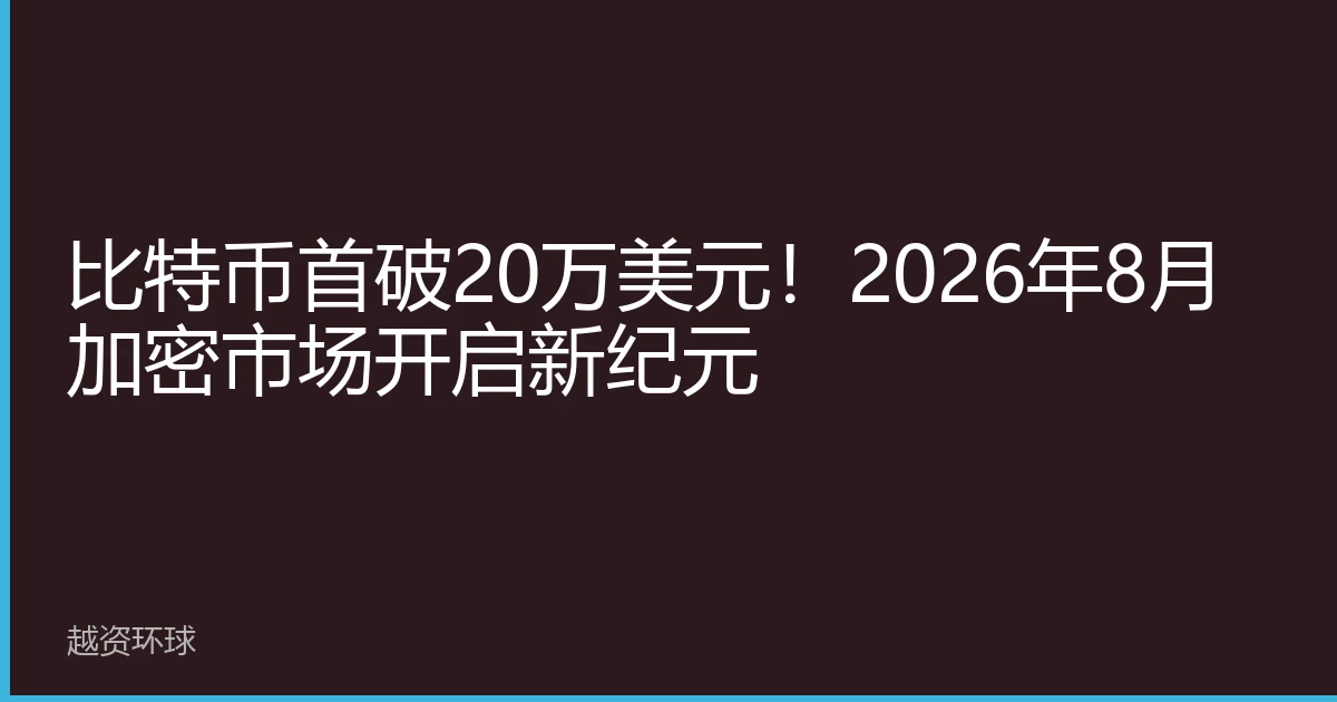 比特币首破20万美元！2026年8月加密市场开启新纪元