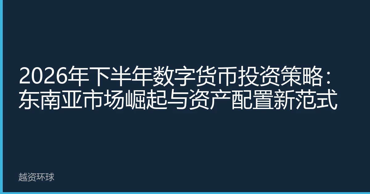 2026年下半年数字货币投资策略：东南亚市场崛起与资产配置新范式