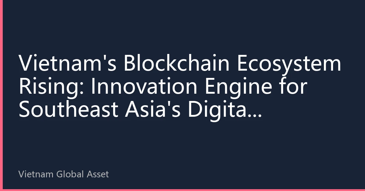 Vietnam's Blockchain Ecosystem Rising: Innovation Engine for Southeast Asia's Digital Economy in 2026
