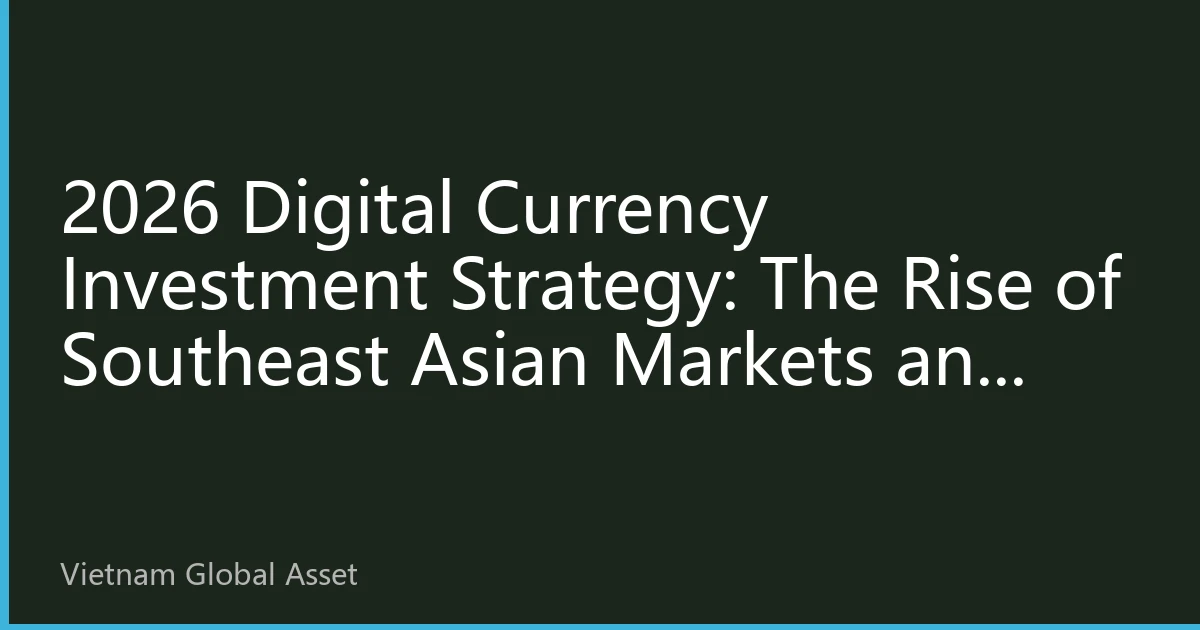 2026 Digital Currency Investment Strategy: The Rise of Southeast Asian Markets and New Paradigms in Asset Allocation