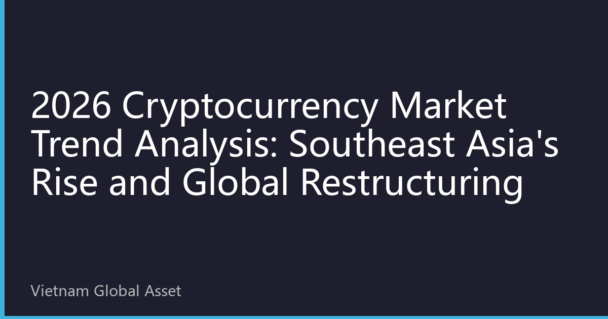 2026 Cryptocurrency Market Trend Analysis: Southeast Asia's Rise and Global Restructuring