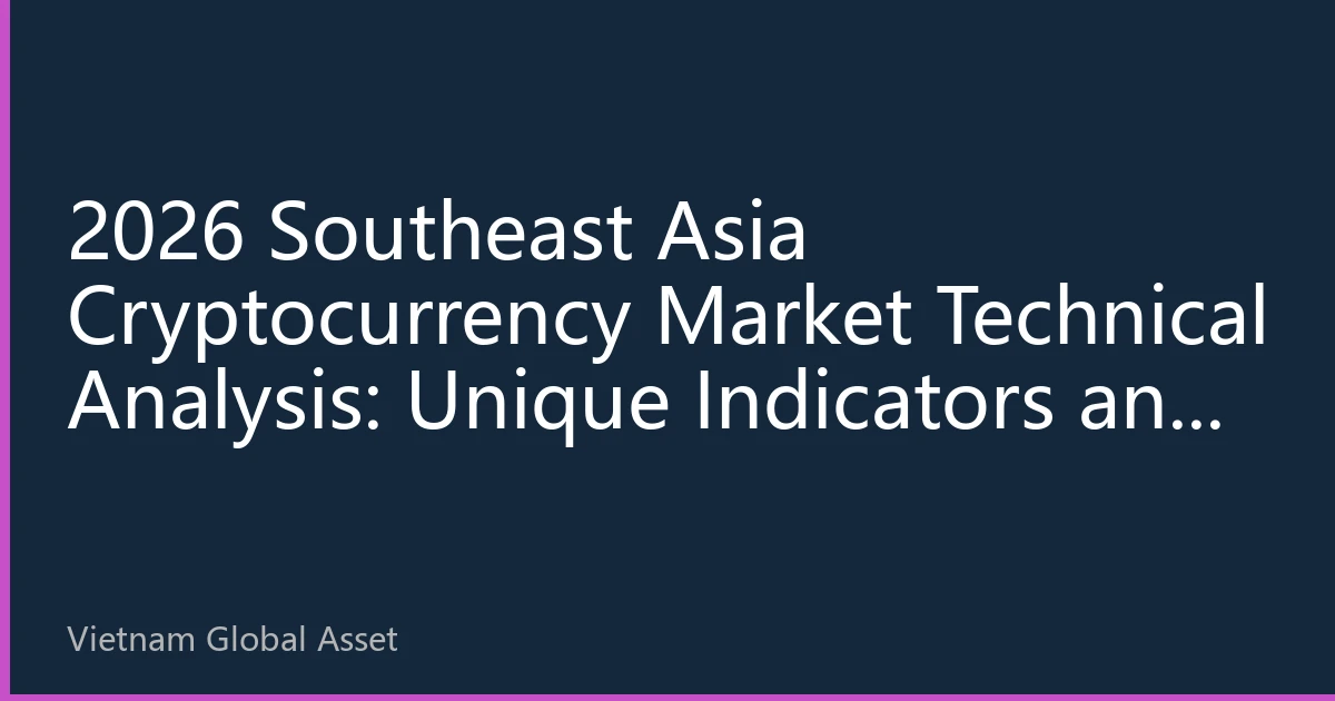 2026 Southeast Asia Cryptocurrency Market Technical Analysis: Unique Indicators and Investment Strategies for the Vietnamese Market