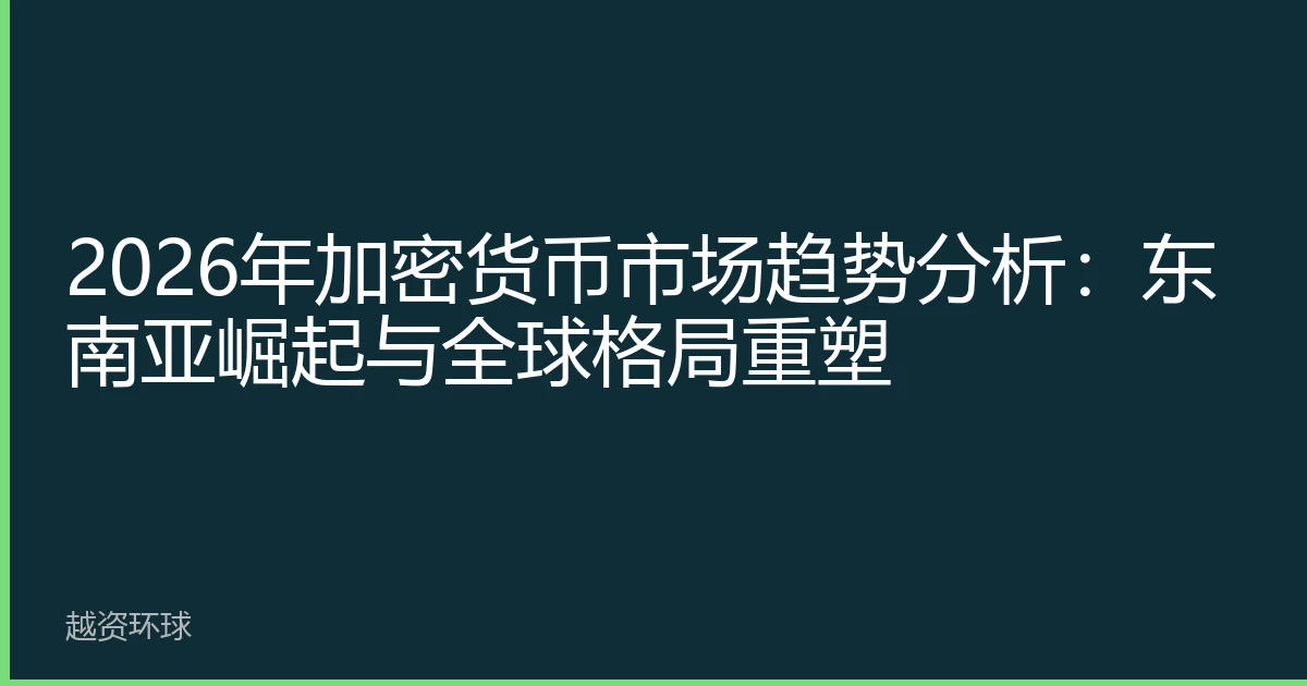 2026年加密货币市场趋势分析：东南亚崛起与全球格局重塑